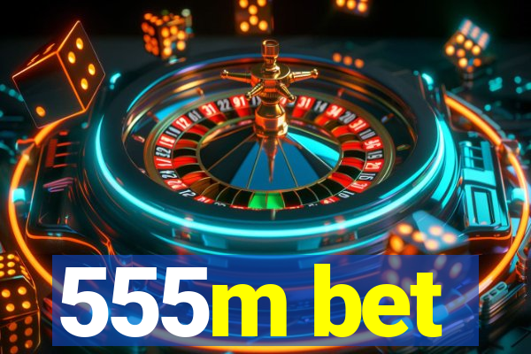 555m bet